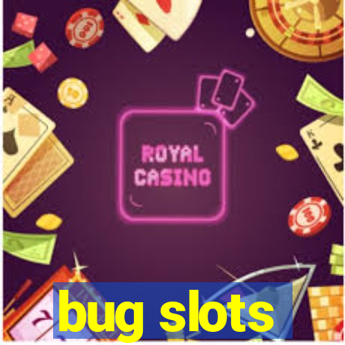 bug slots